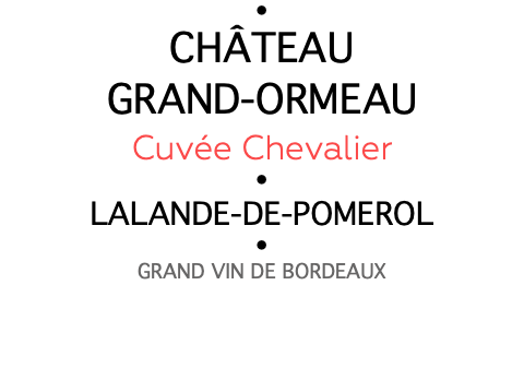 • CHÂTEAU grand-ormeau Cuvée Chevalier • Lalande-de-pomerol • Grand Vin de Bordeaux 